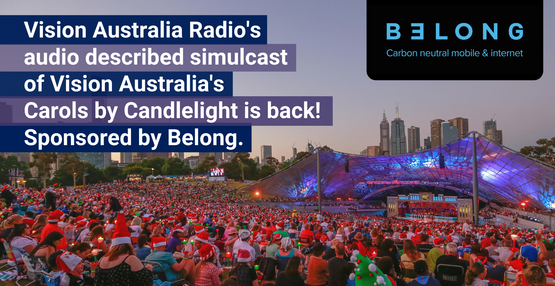 Sidney Myer Music bowl lit with lights and full carols audience. Text reads: Vision Australia Radio's audio described simulcast of Vision Australia's Carols by Candlelight is back! Sponsored by Belong